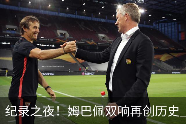 纪录之夜！姆巴佩双响再创历史 登贝莱传射破“球荒”